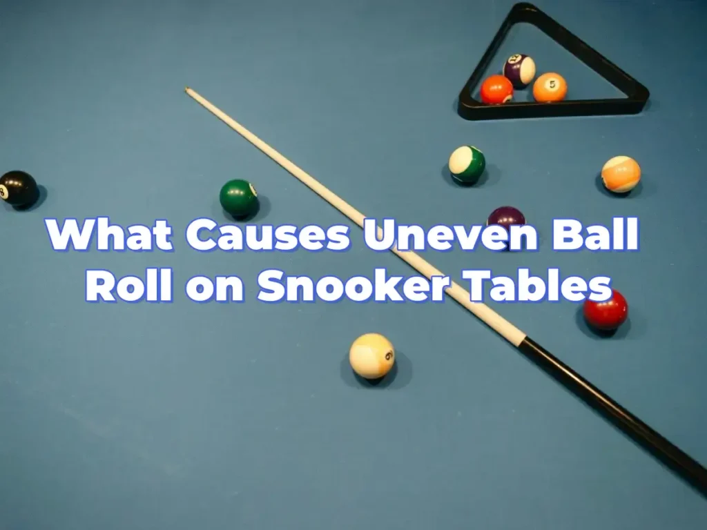 What Causes Uneven Ball Roll on Snooker Tables